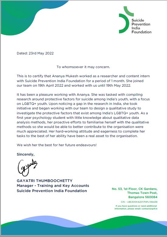 Letter issued by Suicide Prevention India Foundation India to Ananya Mukesh acknowledging her contribution as a researcher and content intern between 19 April to 19 May 2022. The letter clearly brings out that she was tasked to identify the protective factors for suicide among India's LGBTQ+ youth. She did qualitative analysis with the team members of SPFI.